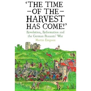 Martin Empson The Time of the Harvest has Come: Revolution, Reformation and the German Peasants War Martin Empson The Time of the Harvest has Come: Revolution, Reformation and the German Peasants War