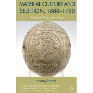 Pittock, M. Material Culture and Sedition, 1688-1760: Treacherous Objects, Secret Places (Palgrave Studies in the Enlightenment, Romanticism and Cultures of Print) Pittock, M. Material Culture and Sedition, 1688-1760: Treacherous Objects, Secret Places (Palgrave Studies in the Enlightenment, Romanticism and Cultures of Print)