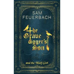 Feuerbach, Sam The Gravedigger’s Son and the Waif Girl: (Volume 2/4) Feuerbach, Sam The Gravedigger’s Son and the Waif Girl: (Volume 2/4)