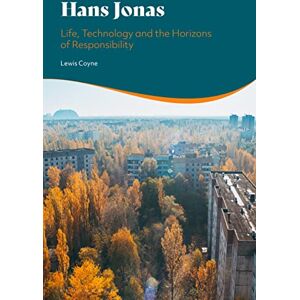 Coyne, Lewis Hans Jonas: Life, Technology and the Horizons of Responsibility Coyne, Lewis Hans Jonas: Life, Technology and the Horizons of Responsibility