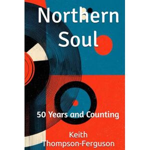 Thompson-Ferguson, Keith Northern Soul: 50 Years and Counting Thompson-Ferguson, Keith Northern Soul: 50 Years and Counting