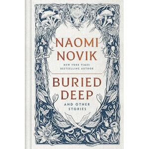 Novik, Naomi Buried Deep and Other Stories: From internationally bestselling fantasy author of A Deadly Education Novik, Naomi Buried Deep and Other Stories: From internationally bestselling fantasy author of A Deadly Education