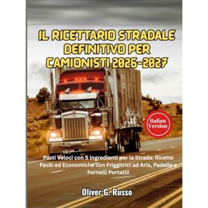 Russo, Oliver G. Il Ricettario Stradale Definitivo per Camionisti 2026-2027: Pasti Veloci con 5 Ingredienti per la Strada: Ricette Facili ed Economiche con Friggitrici ad Aria, Padelle e Fornelli Portatili Russo, Oliver G. Il Ricettario Stradale Definitivo per Camionisti 2026-2027: Pasti Veloci con 5 Ingredienti per la Strada: Ricette Facili ed Economiche con Friggitrici ad Aria, Padelle e Fornelli Portatili