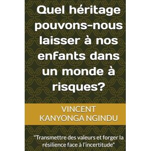 Vincent Quel héritage pouvons-nous laisser à nos enfants dans un monde à risques?: "Transmettre des valeurs et forger la résilience face à l’incertitude Vincent Quel héritage pouvons-nous laisser à nos enfants dans un monde à risques?: "Transmettre des valeurs et forger la résilience face à l’incertitude