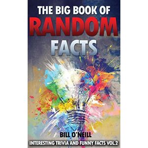 O'Neill The Big Book of Random Facts Volume 2: 1000 Interesting Facts And Trivia (Interesting Trivia and Funny Facts) O'Neill The Big Book of Random Facts Volume 2: 1000 Interesting Facts And Trivia (Interesting Trivia and Funny Facts)