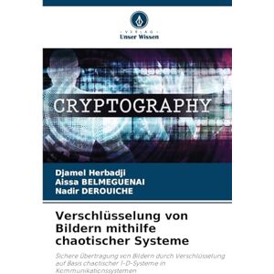Herbadji, Djamel Verschlüsselung von Bildern mithilfe chaotischer Systeme: Sichere Übertragung von Bildern durch Verschlüsselung auf Basis chaotischer 1-D-Systeme in Kommunikationssystemen Herbadji, Djamel Verschlüsselung von Bildern mithilfe chaotischer Systeme: Sichere Übertragung von Bildern durch Verschlüsselung auf Basis chaotischer 1-D-Systeme in Kommunikationssystemen
