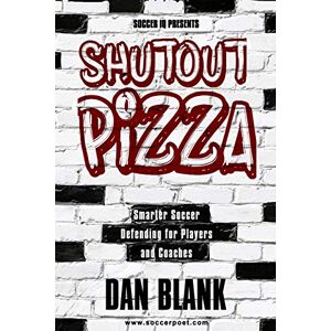 Blank, Dan Soccer iQ Presents Shutout Pizza: Smarter Soccer Defending for Players and Coaches Blank, Dan Soccer iQ Presents Shutout Pizza: Smarter Soccer Defending for Players and Coaches