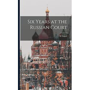 Eagar, M Six Years at the Russian Court Eagar, M Six Years at the Russian Court