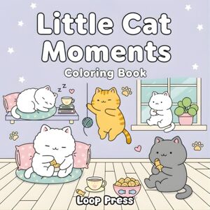 Press, Loop Little Cat Moments Coloring Book: for Adults and Teens Featuring Funny and Cute Cats in Cozy Hygge Moments for Relaxation and Stress Relief Press, Loop Little Cat Moments Coloring Book: for Adults and Teens Featuring Funny and Cute Cats in Cozy Hygge Moments for Relaxation and Stress Relief