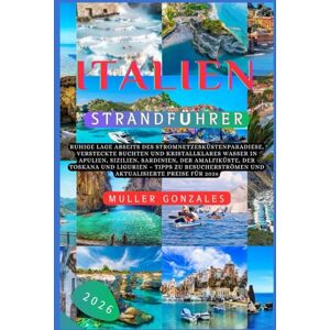 Gonzales, Muller Italien Strandführer 2026: Ruhige Lage abseits des StromnetzesKüstenparadiese, versteckte Buchten & kristallklares Wasser in Apulien, Sizilien, ... und aktualisierte Preise für 2026 Gonzales, Muller Italien Strandführer 2026: Ruhige Lage abseits des StromnetzesKüstenparadiese, versteckte Buchten & kristallklares Wasser in Apulien, Sizilien, ... und aktualisierte Preise für 2026