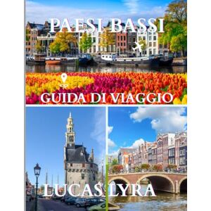Lyra, Lucas PAESI BASSI GUIDA DI VIAGGIO 2025: La guida di viaggio definitiva per i Paesi Bassi 2025: il tuo viaggio approfondito nella cultura olandese, nella bellezza naturale e nell'innovazione moderna Lyra, Lucas PAESI BASSI GUIDA DI VIAGGIO 2025: La guida di viaggio definitiva per i Paesi Bassi 2025: il tuo viaggio approfondito nella cultura olandese, nella bellezza naturale e nell'innovazione moderna