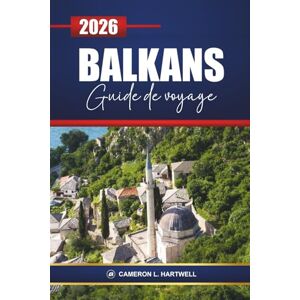Hartwell, Cameron L. Balkans Guide De Voyage 2026: Explorez la Croatie, le Monténégro, l'Albanie et la Grèce avec des itinéraires, des expériences culturelles, de la nourriture locale et les meilleures choses à faire Hartwell, Cameron L. Balkans Guide De Voyage 2026: Explorez la Croatie, le Monténégro, l'Albanie et la Grèce avec des itinéraires, des expériences culturelles, de la nourriture locale et les meilleures choses à faire