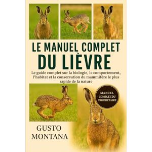 MONTANA, GUSTO LE MANUEL COMPLET DU LIÈVRE: Le guide complet sur la biologie, le comportement, l’habitat et la conservation du mammifère le plus rapide de la nature MONTANA, GUSTO LE MANUEL COMPLET DU LIÈVRE: Le guide complet sur la biologie, le comportement, l’habitat et la conservation du mammifère le plus rapide de la nature
