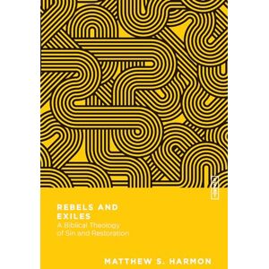 Harmon, Matthew S. Rebels and Exiles – A Biblical Theology of Sin and Restoration (Essential Studies in Biblical Theology) Harmon, Matthew S. Rebels and Exiles – A Biblical Theology of Sin and Restoration (Essential Studies in Biblical Theology)