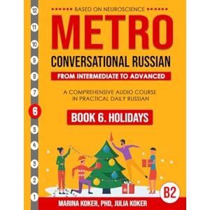 Marina METRO: Conversational Russian. Book 6. Holidays: From Intermediate to Advanced. A Comprehensive Audio Course in Practical Daily Russian (METRO: ... Audio Course in Practical Daily Russian) Marina METRO: Conversational Russian. Book 6. Holidays: From Intermediate to Advanced. A Comprehensive Audio Course in Practical Daily Russian (METRO: ... Audio Course in Practical Daily Russian)