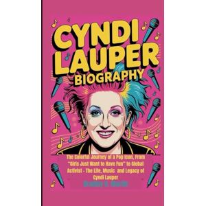 D. Martin, Bradley CYNDI LAUPER BIOGRAPHY: The Colorful Journey of a Pop Icon, From “Girls Just Want to Have Fun” to Global Activist – The Life, Music and Legacy of Cyndi Lauper D. Martin, Bradley CYNDI LAUPER BIOGRAPHY: The Colorful Journey of a Pop Icon, From “Girls Just Want to Have Fun” to Global Activist – The Life, Music and Legacy of Cyndi Lauper