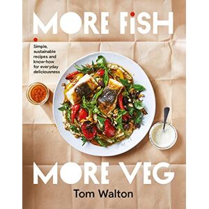 Tom Walton More Fish, More Veg: Simple, sustainable recipes and know-how for everyday deliciousness Tom Walton More Fish, More Veg: Simple, sustainable recipes and know-how for everyday deliciousness