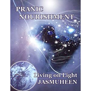 Jasmuheen, Jasmuheen PRANIC NOURISHMENT Nutrition for the New Millennium Living on Light Series (Divine Nutrition) Jasmuheen, Jasmuheen PRANIC NOURISHMENT Nutrition for the New Millennium Living on Light Series (Divine Nutrition)
