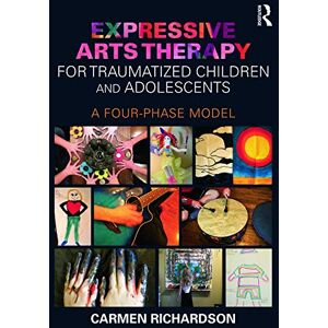 Richardson, Carmen Expressive Arts Therapy for Traumatized Children and Adolescents: A Four-Phase Model Richardson, Carmen Expressive Arts Therapy for Traumatized Children and Adolescents: A Four-Phase Model