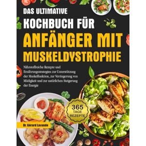 LAVANDE, DR. GÉRARD DAS ULTIMATIVE KOCHBUCH FÜR ANFÄNGER MIT MUSKELDYSTROPHIE: Nährstoffreiche Rezepte und Ernährungsstrategien zur Unterstützung der Muskelfunktion, zur ... und zur natürlichen Steigerung der Energie LAVANDE, DR. GÉRARD DAS ULTIMATIVE KOCHBUCH FÜR ANFÄNGER MIT MUSKELDYSTROPHIE: Nährstoffreiche Rezepte und Ernährungsstrategien zur Unterstützung der Muskelfunktion, zur ... und zur natürlichen Steigerung der Energie