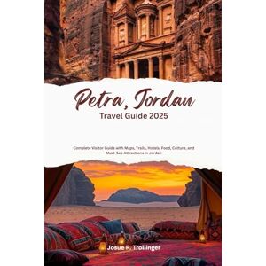 Trollinger, Josue R. PETRA, JORDAN TRAVEL GUIDE 2025: Complete Visitor Guide with Maps, Trails, Hotels, Food, Culture, and Must-See Attractions in Jordan Trollinger, Josue R. PETRA, JORDAN TRAVEL GUIDE 2025: Complete Visitor Guide with Maps, Trails, Hotels, Food, Culture, and Must-See Attractions in Jordan