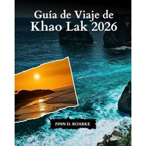 ROARKE, FINN D. Guía de Viaje de Khao Lak 2026: Playas, Islas, Cultura y Aventuras en el Paraíso Tropical de Tailandia ROARKE, FINN D. Guía de Viaje de Khao Lak 2026: Playas, Islas, Cultura y Aventuras en el Paraíso Tropical de Tailandia