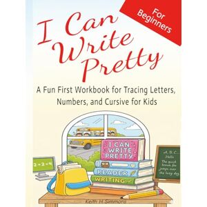 Simmons, Keith H I Can Write Pretty: A Fun First Workbook for Tracing Letters, Numbers, and Cursive for Kids Simmons, Keith H I Can Write Pretty: A Fun First Workbook for Tracing Letters, Numbers, and Cursive for Kids