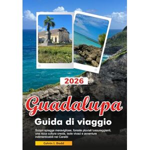 Dodd, Calvin I. GUADALUPA Guida di viaggio 2026: Scopri spiagge meravigliose, foreste pluviali lussureggianti, una ricca cultura creola, isole vivaci e avventure indimenticabili nei Caraibi. Dodd, Calvin I. GUADALUPA Guida di viaggio 2026: Scopri spiagge meravigliose, foreste pluviali lussureggianti, una ricca cultura creola, isole vivaci e avventure indimenticabili nei Caraibi.