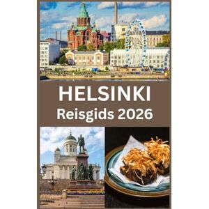 Press, Blythe HELSINKI Reisgids 2026: De Complete Helsinki Reisgids 2026 Ontdek de Hoofdstad van Finland met Expertentips over Cultuur, Keuken, Natuur en het Lokale Leven Press, Blythe HELSINKI Reisgids 2026: De Complete Helsinki Reisgids 2026 Ontdek de Hoofdstad van Finland met Expertentips over Cultuur, Keuken, Natuur en het Lokale Leven