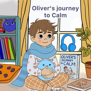 HODDY, TIINA Oliver’s Journey to Calm: Tools for Kids to Manage Sensory Overload and Big Emotions HODDY, TIINA Oliver’s Journey to Calm: Tools for Kids to Manage Sensory Overload and Big Emotions