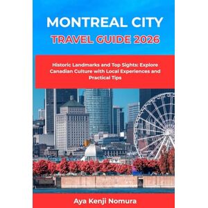 Nomura, Aya Kenji MONTREAL CITY TRAVEL GUIDE 2026: Historic Landmarks and Top Sights: Explore Canadian Culture with Local Experiences and Practical Tips Nomura, Aya Kenji MONTREAL CITY TRAVEL GUIDE 2026: Historic Landmarks and Top Sights: Explore Canadian Culture with Local Experiences and Practical Tips