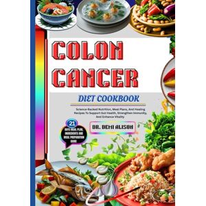 ALISON, DR. DEMI COLON CANCER DIET COOKBOOK: Science-Backed Nutrition, Meal Plans, And Healing Recipes To Support Gut Health, Strengthen Immunity, And Enhance Vitality ALISON, DR. DEMI COLON CANCER DIET COOKBOOK: Science-Backed Nutrition, Meal Plans, And Healing Recipes To Support Gut Health, Strengthen Immunity, And Enhance Vitality