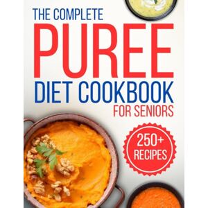 steward, leslie the complete puree diet cookbook for seniors: 250+ Tasty, Simple Recipes to Ease Swallowing and Boost Nutrition for Dysphagia steward, leslie the complete puree diet cookbook for seniors: 250+ Tasty, Simple Recipes to Ease Swallowing and Boost Nutrition for Dysphagia