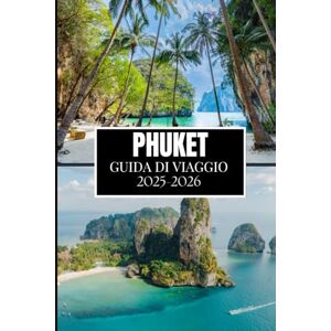 Martin, Philip J. PHUKET GUIDA DI VIAGGIO 2025-2026: Approfondimenti essenziali per ogni esploratore Martin, Philip J. PHUKET GUIDA DI VIAGGIO 2025-2026: Approfondimenti essenziali per ogni esploratore