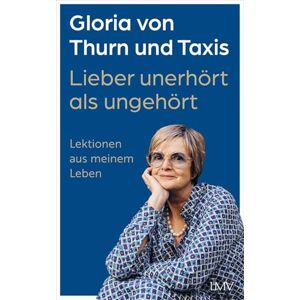 Thurn und Taxis, Gloria von Lieber unerhört als ungehört: Lektionen aus meinem Leben Thurn und Taxis, Gloria von Lieber unerhört als ungehört: Lektionen aus meinem Leben