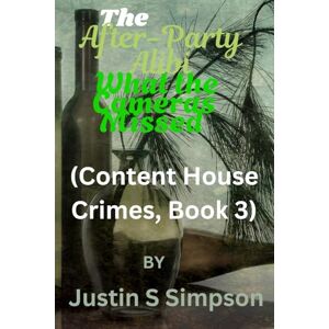 Simpson, Justin S The After-Party Alibi: What the Cameras Missed Simpson, Justin S The After-Party Alibi: What the Cameras Missed