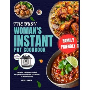 Prater, Joyce G. The Busy Woman’s Instant Pot Cookbook: 100 Plus Flavor-Packed Recipes From Breakfast to Dessert in Half the Time Prater, Joyce G. The Busy Woman’s Instant Pot Cookbook: 100 Plus Flavor-Packed Recipes From Breakfast to Dessert in Half the Time