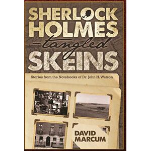 Marcum, David Sherlock Holmes Tangled Skeins Stories from the Notebooks of Dr. John H. Watson Marcum, David Sherlock Holmes Tangled Skeins Stories from the Notebooks of Dr. John H. Watson