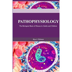 Webster, Skye J. PATHOPHYSIOLOGY: The Biological Basis of Disease in Adults and Children Webster, Skye J. PATHOPHYSIOLOGY: The Biological Basis of Disease in Adults and Children