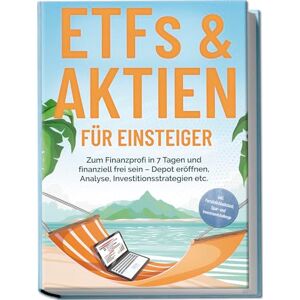 Hofmann, Bernd ETFs & Aktien für Einsteiger: Zum Finanzprofi in 7 Tagen und finanziell frei sein – Depot eröffnen, Analyse, Investitionsstrategien etc. inkl. Persönlichkeitstest, Spar- und Investmentchallenge Hofmann, Bernd ETFs & Aktien für Einsteiger: Zum Finanzprofi in 7 Tagen und finanziell frei sein – Depot eröffnen, Analyse, Investitionsstrategien etc. inkl. Persönlichkeitstest, Spar- und Investmentchallenge