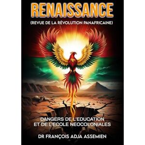 François Adja Assemien, Dr RENAISSANCE (Revue de la révolution panafricaine): DANGERS DE L’EDUCATION ET DE L’ECOLE NEOCOLONIALES François Adja Assemien, Dr RENAISSANCE (Revue de la révolution panafricaine): DANGERS DE L’EDUCATION ET DE L’ECOLE NEOCOLONIALES