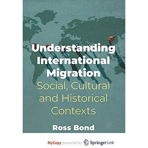 Bond, Ross Understanding International Migration: Social, Cultural and Historical Contexts Bond, Ross Understanding International Migration: Social, Cultural and Historical Contexts