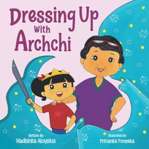 Aloysius, Nadishka DRESSING UP WITH ARCHCHI: A diverse picture book about playtime with Grandma: 6 (Stories from Sri Lanka) Aloysius, Nadishka DRESSING UP WITH ARCHCHI: A diverse picture book about playtime with Grandma: 6 (Stories from Sri Lanka)