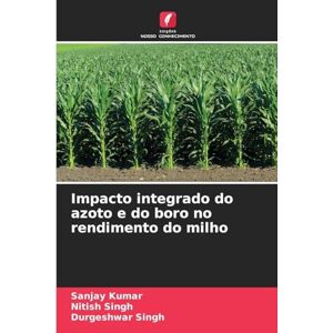 Kumar, Sanjay Impacto integrado do azoto e do boro no rendimento do milho Kumar, Sanjay Impacto integrado do azoto e do boro no rendimento do milho