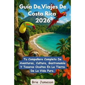 Jameson, Brie Guía De Viajes De Costa Rica 2026: Tu Compañero Completo De Aventuras, Cultura, Gastronomía Y Tesoros Ocultos En La Tierra De La Vida Pura. Jameson, Brie Guía De Viajes De Costa Rica 2026: Tu Compañero Completo De Aventuras, Cultura, Gastronomía Y Tesoros Ocultos En La Tierra De La Vida Pura.