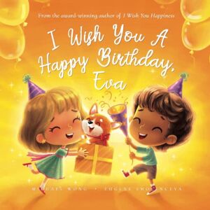 Wong, Michael I Wish You A Happy Birthday, Eva (The Unconditional Love for Eva Series) Wong, Michael I Wish You A Happy Birthday, Eva (The Unconditional Love for Eva Series)