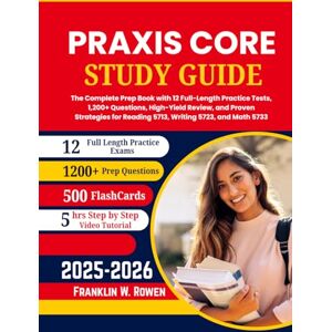Rowen, Franklin W. Praxis Core Study Guide: The Complete Prep Book with 12 Full-Length Practice Tests, 1,200+ Questions, High-Yield Review, and Proven Strategies for Reading 5713, Writing 5723, and Math 5733 Rowen, Franklin W. Praxis Core Study Guide: The Complete Prep Book with 12 Full-Length Practice Tests, 1,200+ Questions, High-Yield Review, and Proven Strategies for Reading 5713, Writing 5723, and Math 5733