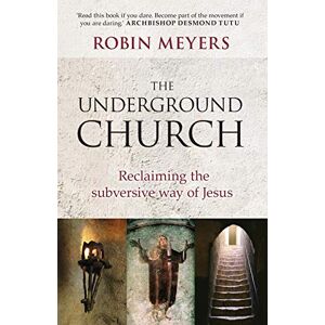 Meyers, Robin The Underground Church: Reclaiming the Subversive Way of Jesus Meyers, Robin The Underground Church: Reclaiming the Subversive Way of Jesus