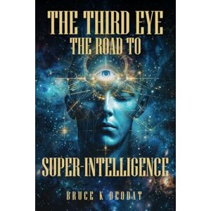 DEODAT, BRUCE K THE THIRD EYE – THE ROAD TO SUPER-INTELLIGENCE: THE HIDDEN POWERS OF MAN – BEING SUPERHUMAN DEODAT, BRUCE K THE THIRD EYE – THE ROAD TO SUPER-INTELLIGENCE: THE HIDDEN POWERS OF MAN – BEING SUPERHUMAN