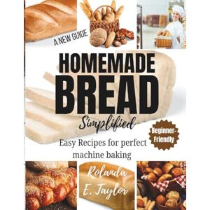 Taylor Homemade bread simplified: Easy Recipes for perfect machine baking Taylor Homemade bread simplified: Easy Recipes for perfect machine baking